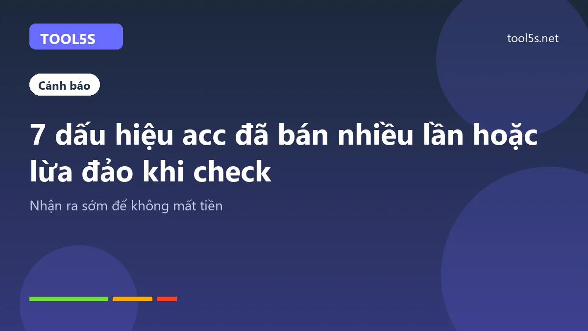 7 dấu hiệu acc đã bán nhiều lần hoặc lừa đảo khi check acc game